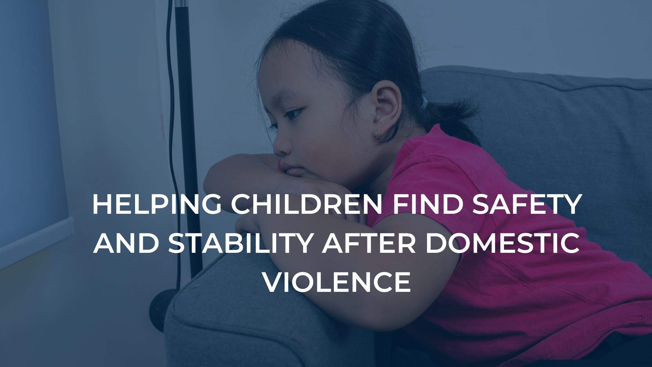 Helping Children Find Safety and Stability After Domestic Violence